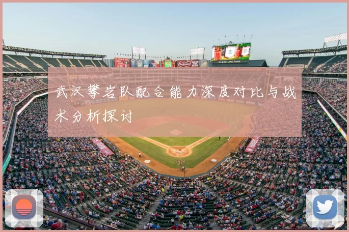 武汉攀岩队配合能力深度对比与战术分析探讨