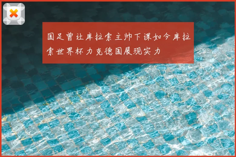 国足曾让库拉索主帅下课如今库拉索世界杯力克德国展现实力