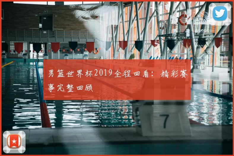 男篮世界杯2019全程回看：精彩赛事完整回顾