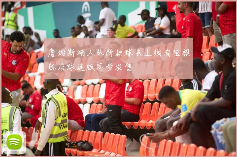 詹姆斯湖人队新款球衣上线淘宝旗舰店球迷版同步发售