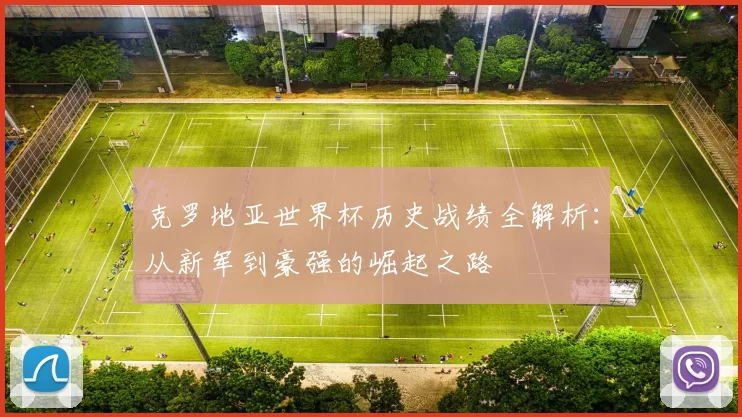 克罗地亚世界杯历史战绩全解析：从新军到豪强的崛起之路