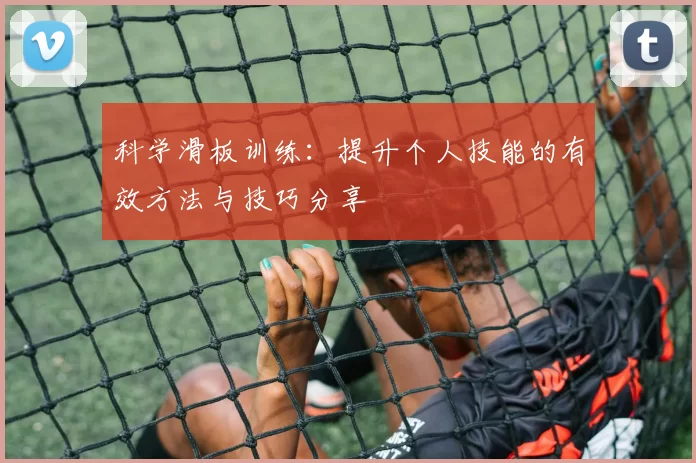 科学滑板训练：提升个人技能的有效方法与技巧分享