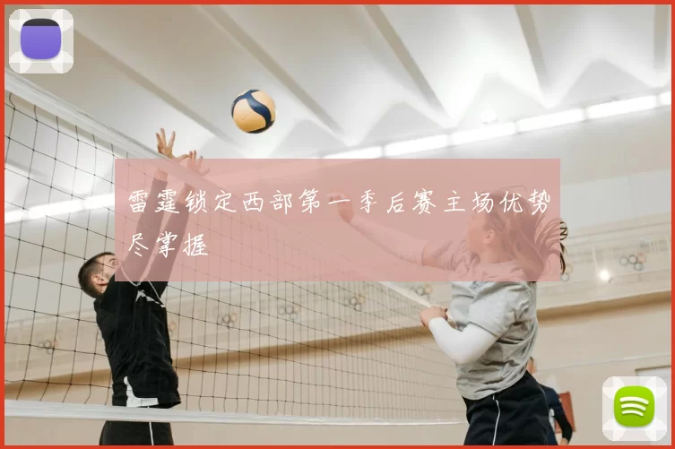 雷霆锁定西部第一季后赛主场优势尽掌握