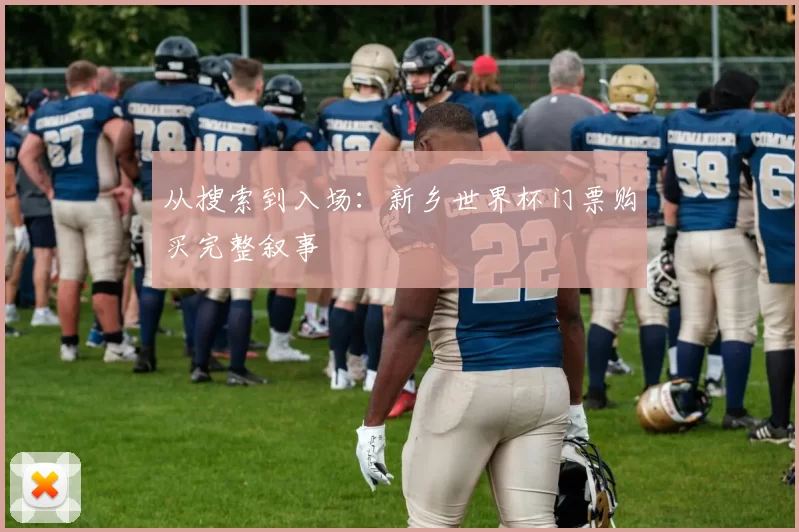 从搜索到入场:新乡世界杯门票购买完整叙事