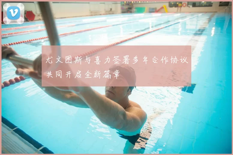 尤文图斯与喜力签署多年合作协议共同开启全新篇章