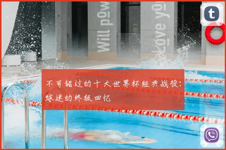 不可错过的十大世界杯经典战役：球迷的终极回忆