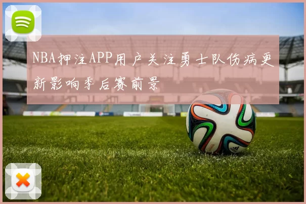 NBA押注APP用户关注勇士队伤病更新影响季后赛前景