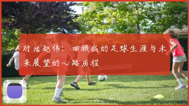 对话赵伟：回顾我的足球生涯与未来展望的心路历程