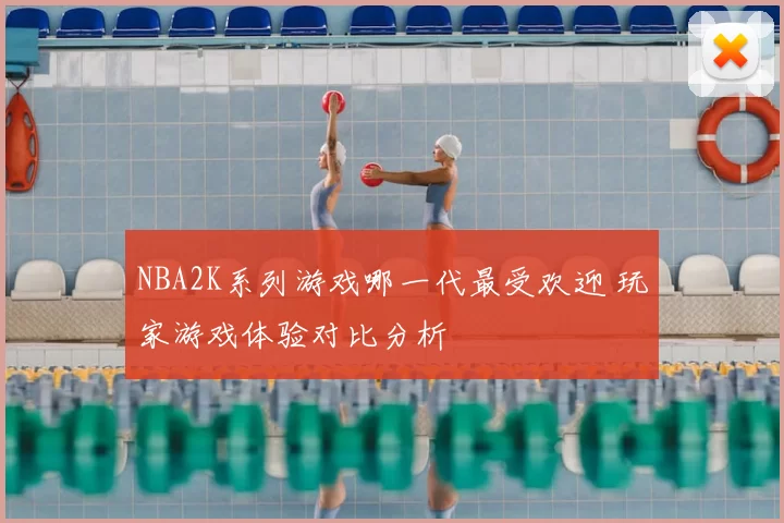 NBA2K系列游戏哪一代最受欢迎 玩家游戏体验对比分析