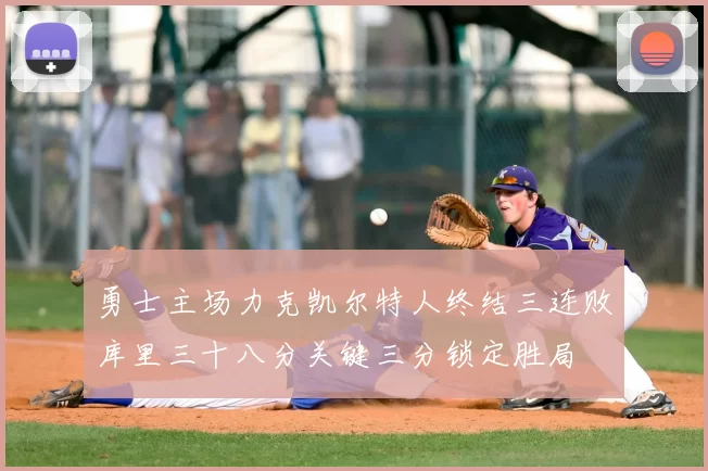 勇士主场力克凯尔特人终结三连败库里三十八分关键三分锁定胜局