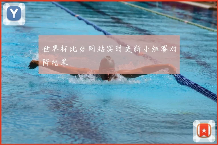 世界杯比分网站实时更新小组赛对阵结果