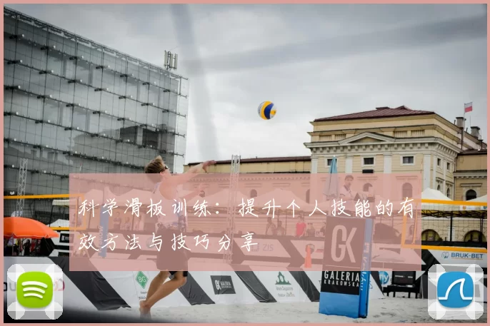 科学滑板训练：提升个人技能的有效方法与技巧分享